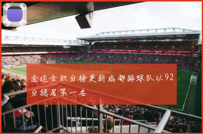 全运会积分榜更新成都排球队以92分稳居第一名