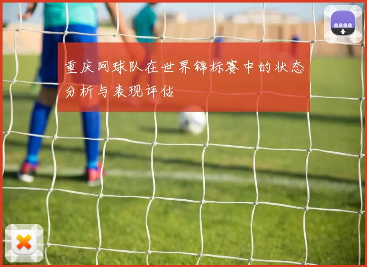 重庆网球队在世界锦标赛中的状态分析与表现评估